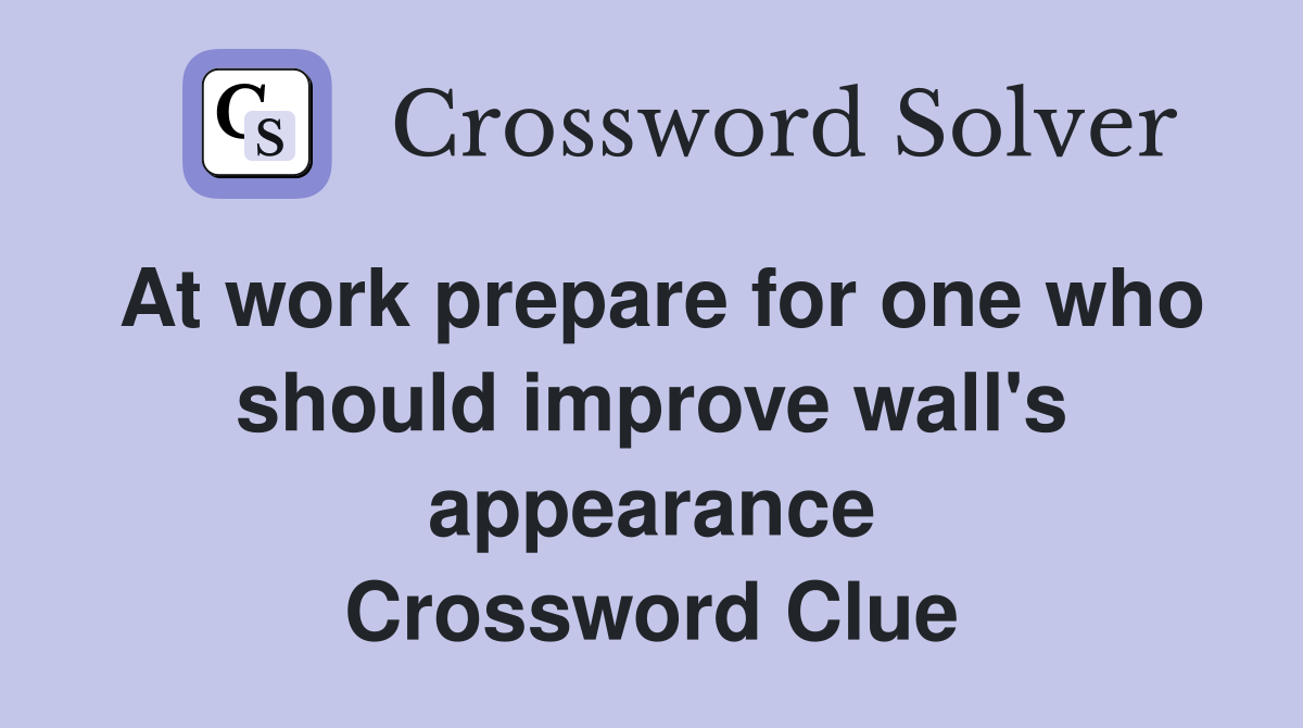 At work prepare for one who should improve wall's appearance